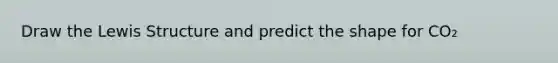 Draw the Lewis Structure and predict the shape for CO₂