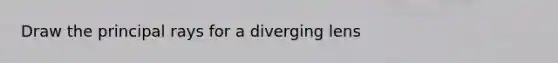 Draw the principal rays for a diverging lens