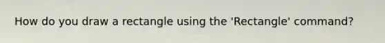 How do you draw a rectangle using the 'Rectangle' command?