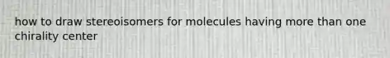 how to draw stereoisomers for molecules having more than one chirality center