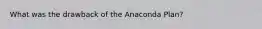 What was the drawback of the Anaconda Plan?