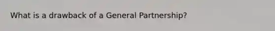 What is a drawback of a General Partnership?