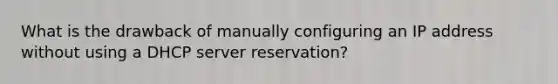 What is the drawback of manually configuring an IP address without using a DHCP server reservation?