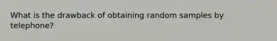 What is the drawback of obtaining random samples by telephone?