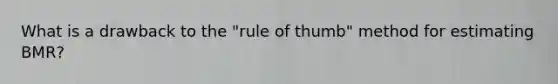 What is a drawback to the "rule of thumb" method for estimating BMR?