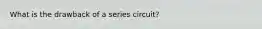 What is the drawback of a series circuit?