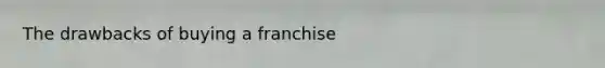 The drawbacks of buying a franchise