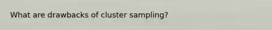 What are drawbacks of cluster sampling?