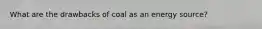 What are the drawbacks of coal as an energy source?