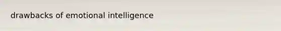 drawbacks of emotional intelligence