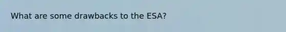 What are some drawbacks to the ESA?