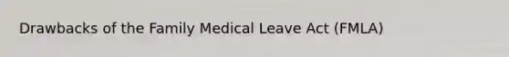 Drawbacks of the Family Medical Leave Act (FMLA)