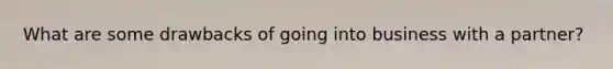 What are some drawbacks of going into business with a partner?