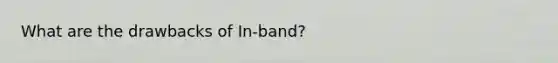 What are the drawbacks of In-band?