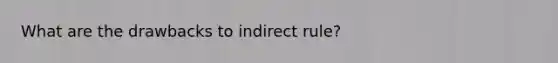 What are the drawbacks to indirect rule?