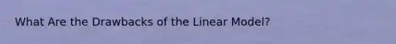 What Are the Drawbacks of the Linear Model?