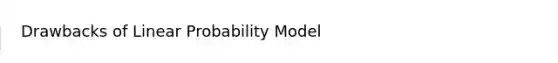 Drawbacks of Linear Probability Model