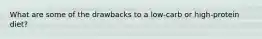 What are some of the drawbacks to a low-carb or high-protein diet?