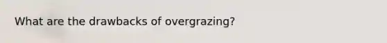 What are the drawbacks of overgrazing?