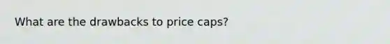 What are the drawbacks to price caps?