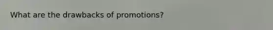 What are the drawbacks of promotions?