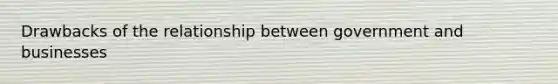 Drawbacks of the relationship between government and businesses