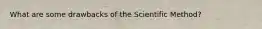 What are some drawbacks of the Scientific Method?