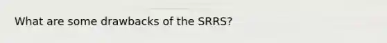 What are some drawbacks of the SRRS?