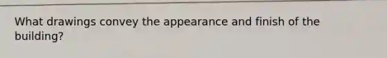 What drawings convey the appearance and finish of the building?