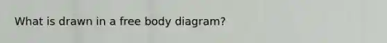 What is drawn in a free body diagram?