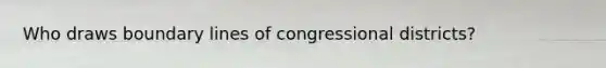 Who draws boundary lines of congressional districts?