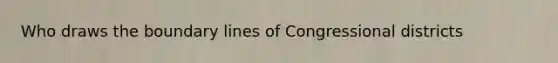 Who draws the boundary lines of Congressional districts