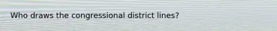 Who draws the congressional district lines?