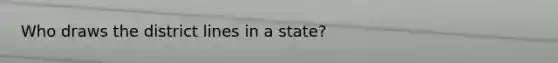 Who draws the district lines in a state?