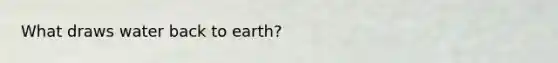 What draws water back to earth?