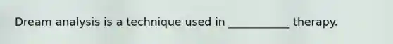 Dream analysis is a technique used in ___________ therapy.