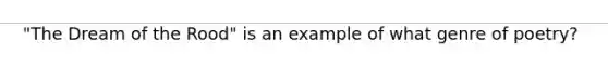 "The Dream of the Rood" is an example of what genre of poetry?