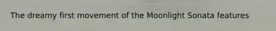 The dreamy first movement of the Moonlight Sonata features