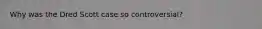 Why was the Dred Scott case so controversial?