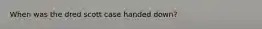 When was the dred scott case handed down?