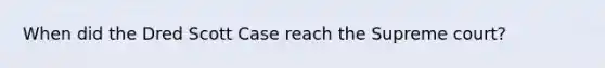 When did the Dred Scott Case reach the Supreme court?