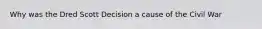 Why was the Dred Scott Decision a cause of the Civil War