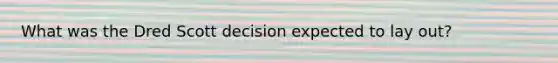 What was the Dred Scott decision expected to lay out?