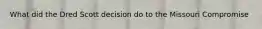 What did the Dred Scott decision do to the Missouri Compromise