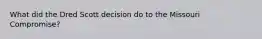 What did the Dred Scott decision do to the Missouri Compromise?