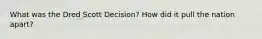 What was the Dred Scott Decision? How did it pull the nation apart?