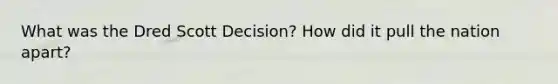 What was the Dred Scott Decision? How did it pull the nation apart?