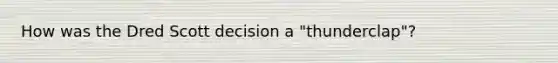 How was the Dred Scott decision a "thunderclap"?