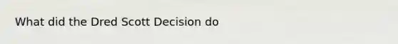 What did the Dred Scott Decision do