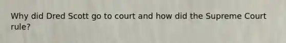 Why did Dred Scott go to court and how did the Supreme Court rule?